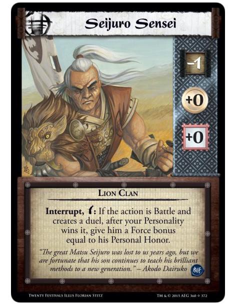 Seijuro Sensei  - Lion ClanInterrupt, w: If the action is Battle and creates a duel, after your Personality wins it, give him a