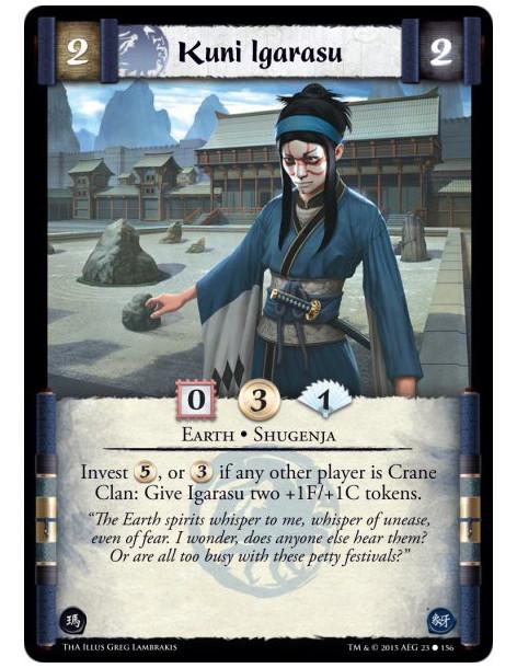Kuni Igarasu  - Earth • Shugenja        Invest 5, or 3 if any other player is Crane Clan: Give Igarasu two +1F/+1C tokens.