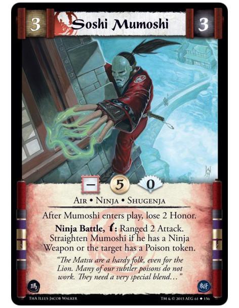 Soshi Mumoshi  - Air • Ninja • Shugenja          After Mumoshi enters play, lose 2 Honor.Ninja Battle, w: Ranged 2 Attack. Strai