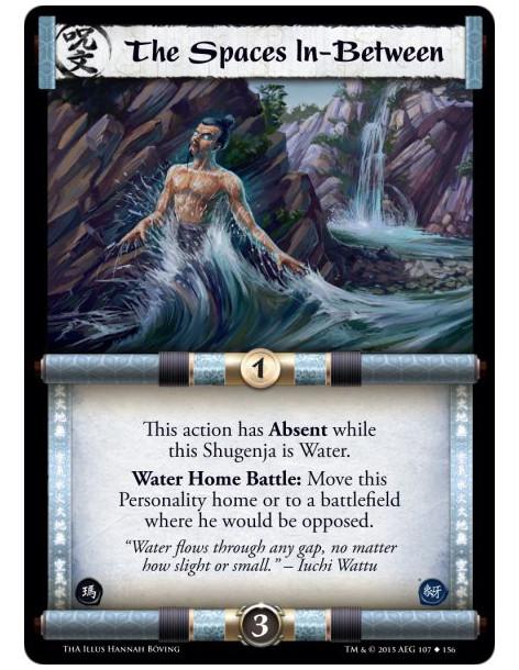 The Spaces In-Between  -             This action has Absent while this Shugenja is Water.Water Home Battle: Move this Personalit