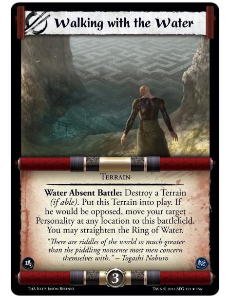 Walking with the Water  - Terrain              Water Absent Battle: Destroy a Terrain (if able). Put this Terrain into play. If