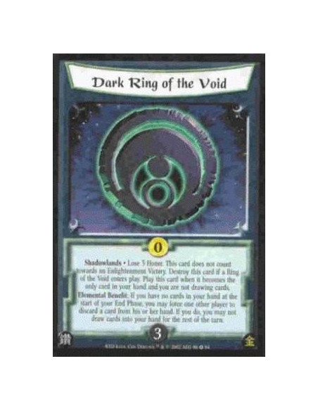 Dark Ring of the Void  - Shadowlands Lose 5 Honor. This card does not count towards an Enlightenment Victory. Destroy this card 