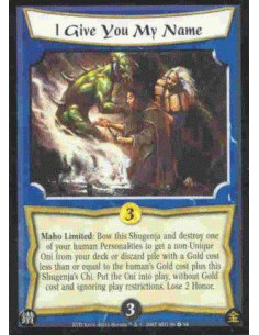 I Give You My Name  - Maho Limited: Bow this Shugenja and destroy one of your human Personalities to get a non-Unique Oni from y