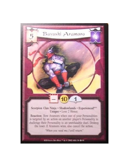 Bayushi Aramoro Exp  - Scorpion Clan Ninja. Shadowlands. ExperiencedKYD. Unique Lose 2 Honor. Reaction: Bow Aramoro when one of 