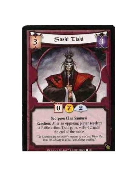 Soshi Tishi  - Scorpian Clan Samurai Reaction : After an opposing player resolved a Battle action, Tishi Gains +1F/-1C until the