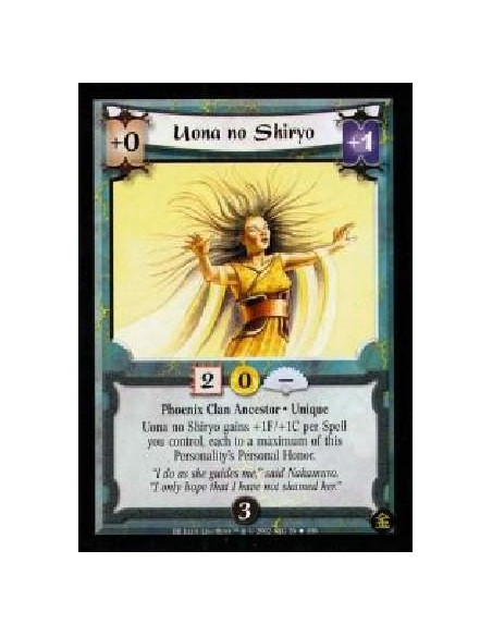 Uona no Shiryo  - Phoenix Clan Ancestor. Unique Uona no Shiryo gains +1F/+1C per Spell you control, each to a maximum of this Pe