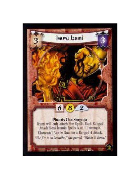 Isawa Izumi  - Phoenix Clan Shugenja Izumi will only attach Fire Spells. Each Ranged Attack from Izumi's Spells is at +1 strengt