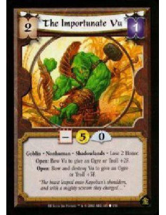 The Importunate Vu  - Goblin. Nonhuman. Shadowlands Lose 2 Honor.Open: Bow Vu to give an Ogre or Troll +2F.Open: Bow and destroy