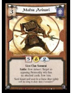 Matsu Arinori - Lion Clan Samurai. Battle: Bow Arinori: Target an opposing Personality who has no attached cards. Bow him.
