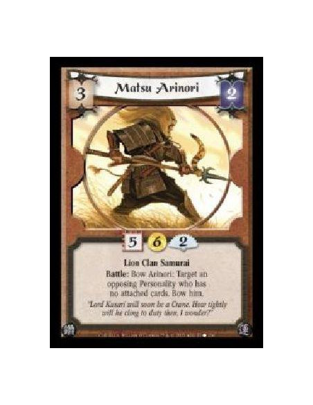 Matsu Arinori  - Lion Clan Samurai. Battle: Bow Arinori: Target an opposing Personality who has no attached cards. Bow him.