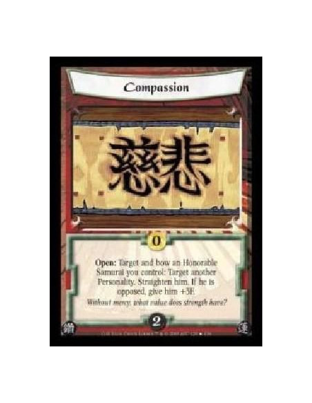 Compassion  - Open: Target and bow an Honorable Samurai you control: Target another Personality. Straighten him. If he is oppose