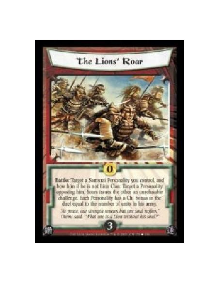 The Lions' Roar  - Battle: Target a Samurai Personality you control, and bow him if he is not Lion Clan: Target a Personality op