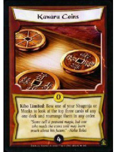 Kawaru Coins  - Kiho Limited: Bow one of your Shugenja or Monks to look at the top three cards of any one deck and rearrange the
