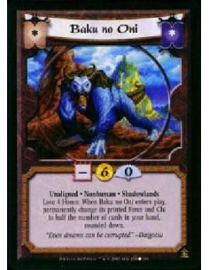 Baku no Oni - Unaligned * Nonhuman * Shadowlands * Lose 4 Honor. When Baku no Oni enters play, permanetly change its printed fo