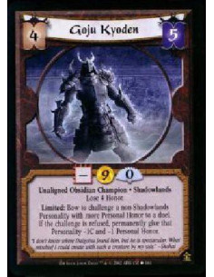 Goju Kyoden - Unaligned Obsidian Champion * Shadowlands * Lose 4 Honor Limited: Bow to challenge a non-Shadowlands Personality
