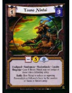 Tsuno Nintai  - Unaligned * Nonhuman * Shadowlands * Cavalry * Shugenja * Lose 4 Honor. Nintai may not assign or move into a def
