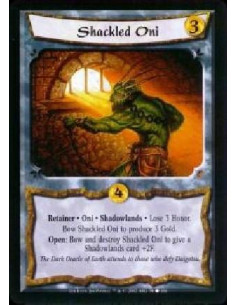 Shackled Oni  - Retainer * Oni * Shadowlands * Lose 3 Honor. Bow Shackled Oni to produce 3 Gold. Open: Bow and destroy Shackled 