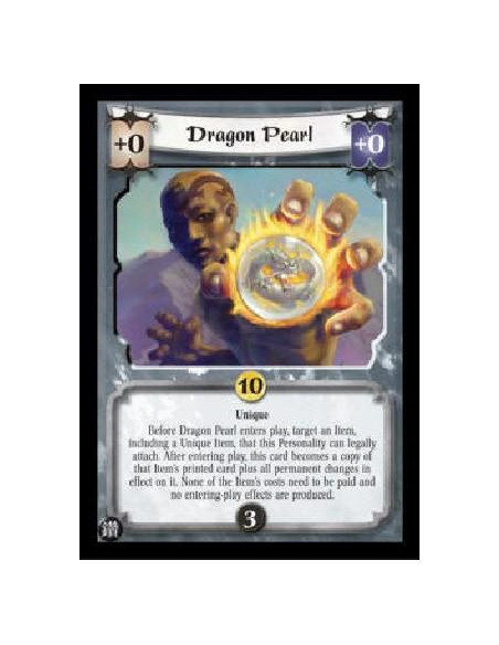 Dragon Pearl  - Unique Before Dragon Pearl enters play, target an Item, including a Unique Item, that this Personality can legal