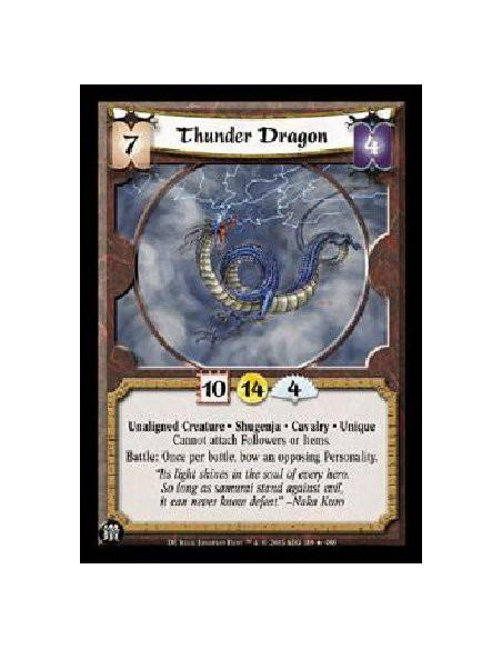 Thunder Dragon  - Unaligned Creature * Shugenja * Cavalry * Unique Cannot attach Followers or Items. Battle: Once per battle, bo