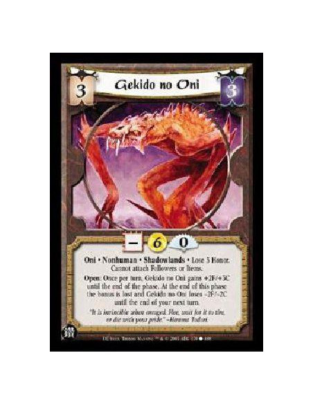 Gekido no Oni  - Oni * Nonhuman * Shadowlands * Lose 3 Honor. Cannot attach Followers or Items. Open: Once per turn, Gekido no O