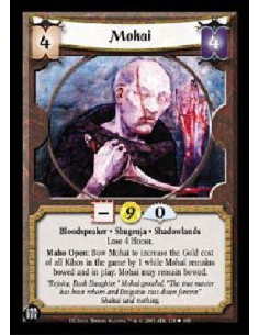 Mohai  - Bloodspeaker * Shugenja * Shadowlands Lose 4 Honor. Maho Open: Bow Mohai to increase the Gold cost of all Kihos in the