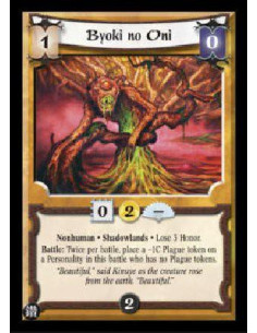 Byoki no Oni - Nonhuman * Shadowlands * Lose 3 Honor. Battle: Twice per battle, place a -1C Plague token on a Personality in th