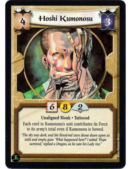 Hoshi Kumonosu  - Unaligned Monk. Tattooed Each card in Kumonosu's unit contributes its Force to its army's total even if Kumono