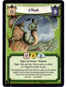 Olyah  - Naga Lore-Keeper. Shugenja Open: Once per turn, Olyah copies an ability on a Naga Personality in play.