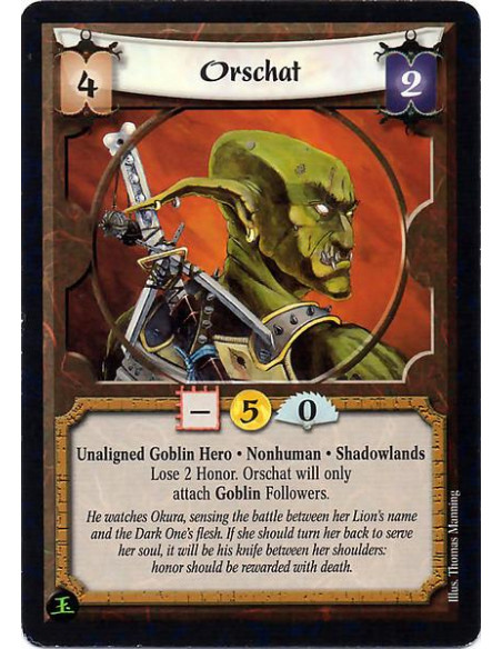 Orschat  - Unaligned Goblin Hero. Nonhuman. Shadowlands Lose 2 Honor. Orschat will only attach Goblin Followers.