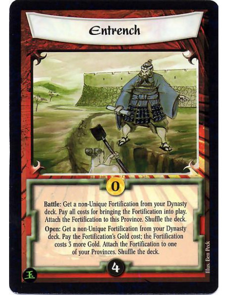 Entrench  - Battle: Get a non-Unique Fortification from your Dynasty deck. Pay all costs for bringing the Fortification into pla