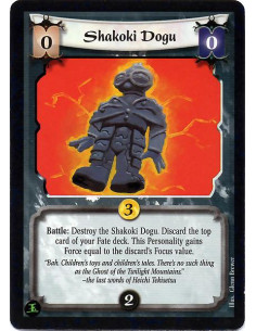 Shakoki Dogu  - Battle: Destroy Shakoki Dogu. Discard the top card of your Fate deck. This Personality gains Force equal to the