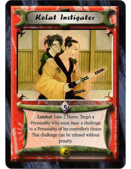 Kolat Instigator  - Limited: Lose 2 Honor. Target a Personality who must issue a challenge to a Personality of his controller's 