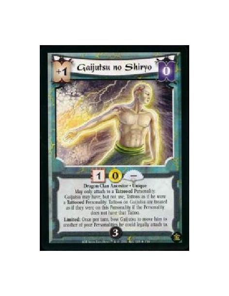 Gaijutsu no Shiryo (French)  - Dragon Clan Ancestor * Unique May only attach to a Tattooed Personality. Gaijutsu may have, but n