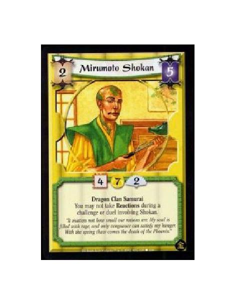 Mirumoto Shokan (French)  - Dragon Clan Samurai You may not take Reactions during a challenge or duel involving Shokan.