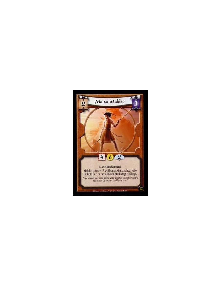 Matsu Makiko (French)  - Lion Clan Samurai Makiko gains +1F while attacking a player who controls one or more Honor-producing Ho