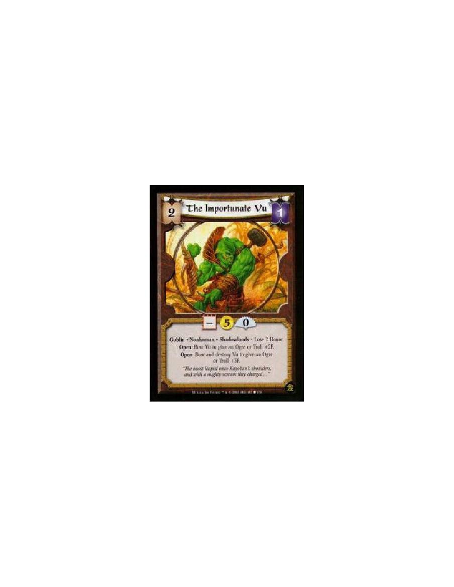 The Importunate Vu (French)  - Goblin. Nonhuman. Shadowlands Lose 2 Honor.Open: Bow Vu to give an Ogre or Troll +2F.Open: Bow an