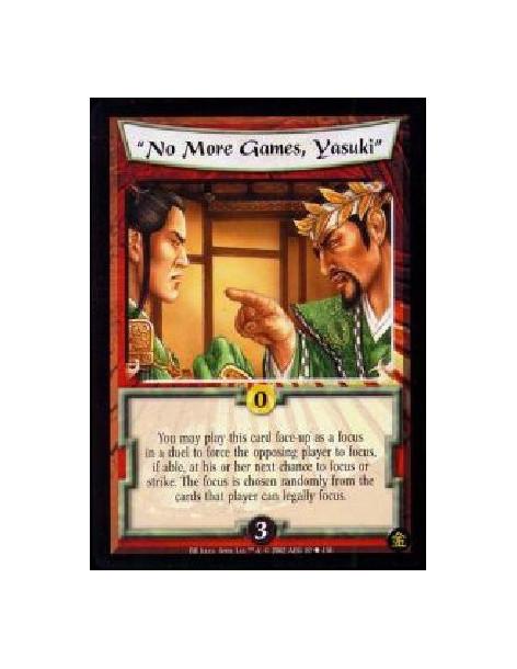 "No More Games, Yasuki" (Francés)  - You may play this card face-up as a focus in a duel to force the opposing player to focus, 