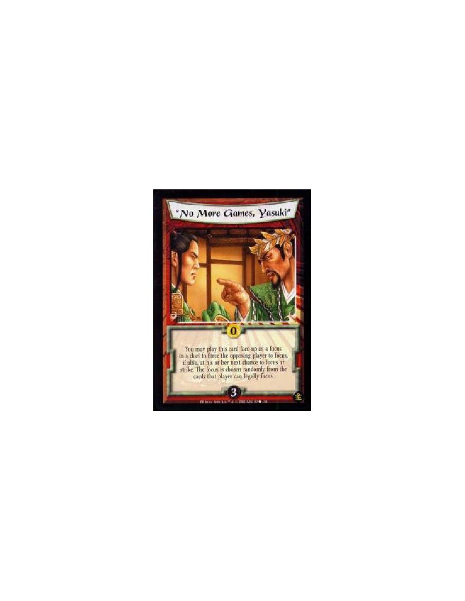 "No More Games, Yasuki" (Francés)  - You may play this card face-up as a focus in a duel to force the opposing player to focus, 