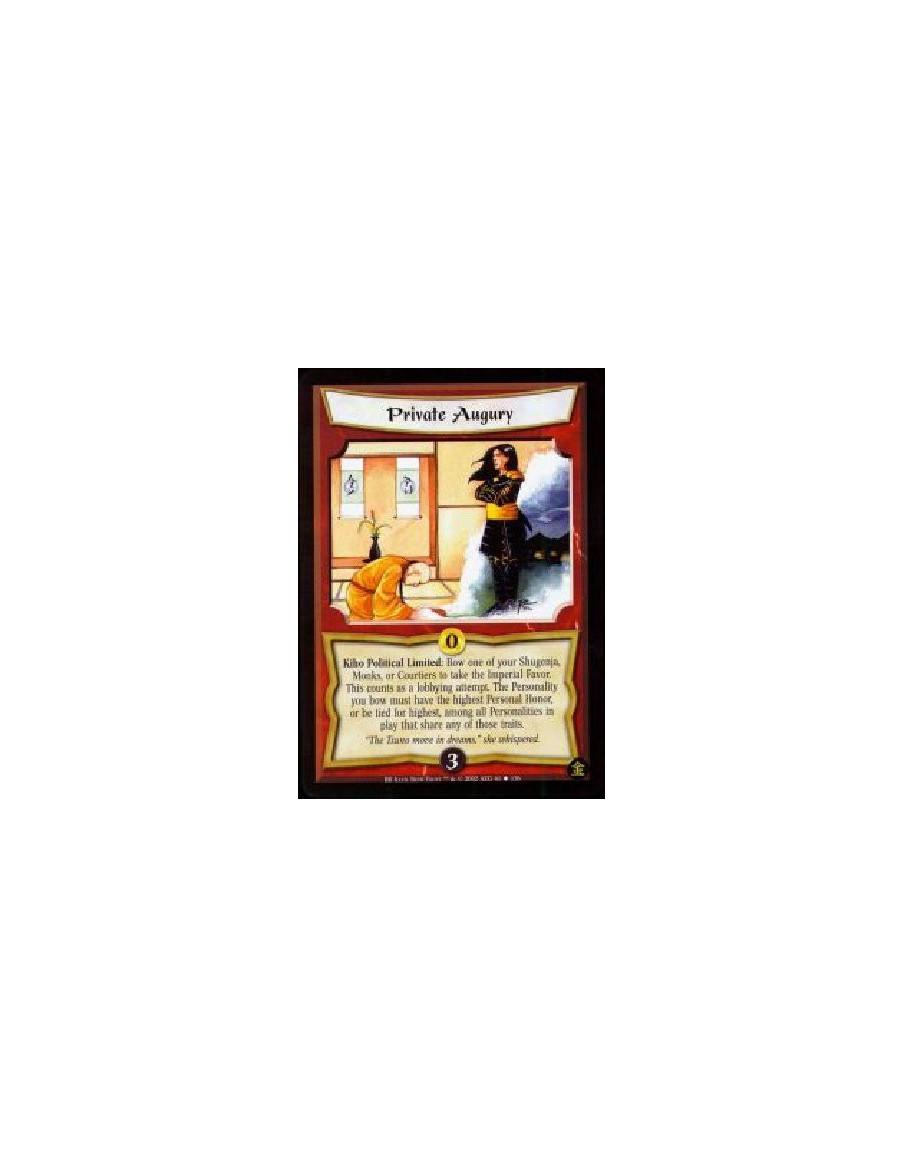 Private Augury (French)  - Kiho Political Limited: Bow one of your Shugenja, Monks, or Courtiers to take the Imperial Favor. Thi