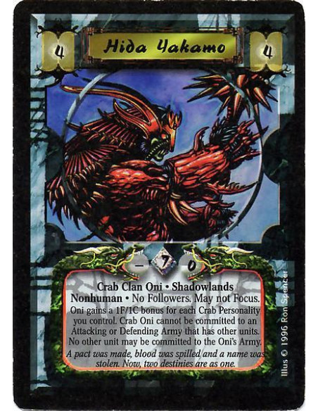 Hida Yakamo Oni  - Crab Clan Oni. Shadowlands. Nonhuman No Followers. May not Focus Chi. Oni gains a 1F/1C bonus for each Crab C