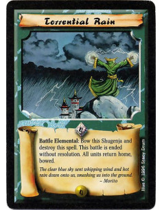 Torrential Rain  - Elemental Battle : Bow this Shugenja and destroy this Spell to end this battle without resolution. All units