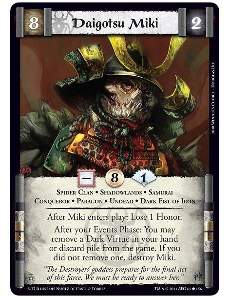 Daigotsu Miki  - Spider Clan • Shadowlands • Samurai • Conqueror • Paragon • Dark Fist of IronAfter Miki enters play: Lose 1 Hon
