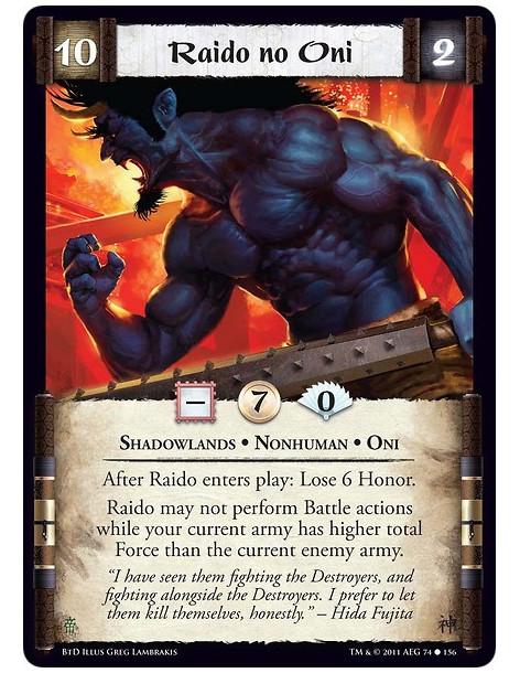 Raido no Oni (Español)  - Shadowlands • Nonhuman • OniAfter Raido enters play: Lose 6 Honor. Raido may not perform Battle action