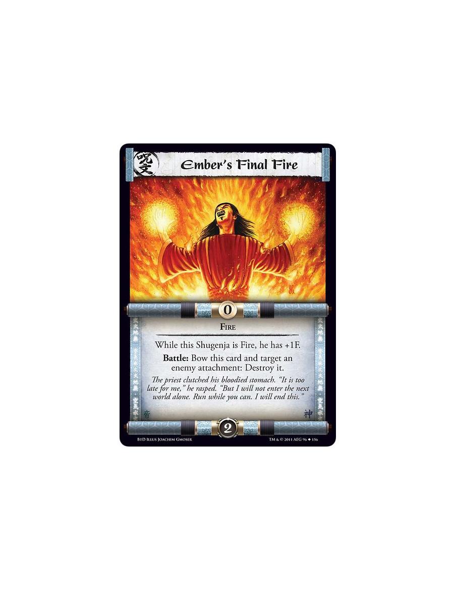 Ember's Final Fire  - FireWhile this Shugenja is Fire, he has +1F. Battle: Bow this card and target an enemy attachment: Destroy