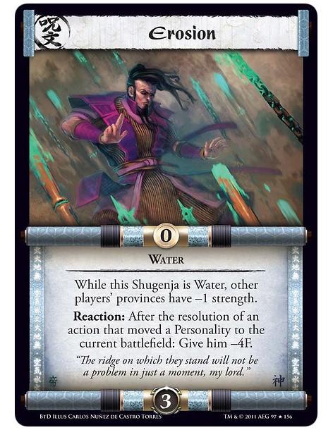 Erosion  - WaterWhile this Shugenja is Water, other players’ provinces have –1 strength.Reaction: After the resolution of an act