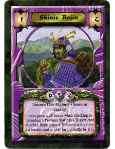 Shinjo Rojin  - Unicorn Clan Explorer. Samurai. Cavalry Rojin gains a 2F bonus when attacking or defending a Province that has a