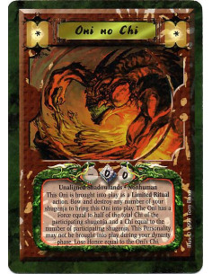 Oni no Chi  - Unaligned Shadowlands. Nonhuman. This Oni is brought into play as a Limited Ritual action. Bow and destroy any num