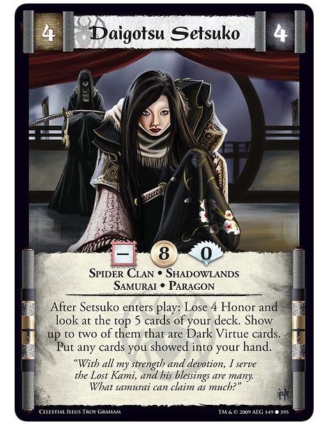 Daigotsu Setsuko (Español)  - Spider Clan • Shadowlands • Samurai • Paragon After Setsuko enters play: Lose 4 Honor and look at 