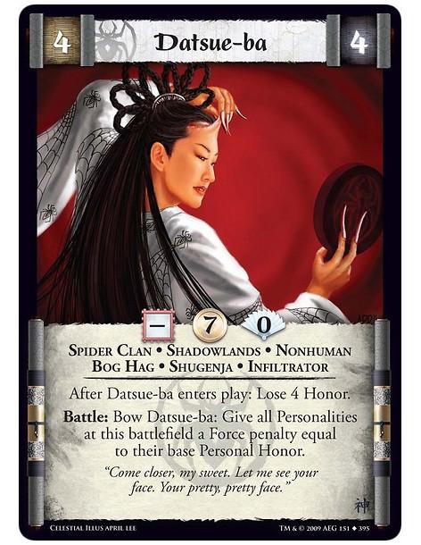 Datsue-ba  - Spider Clan • Shadowlands • Nonhuman • Bog Hag • Shugenja • Infiltrator After Datsue-ba enters play: Lose 4 Honor.