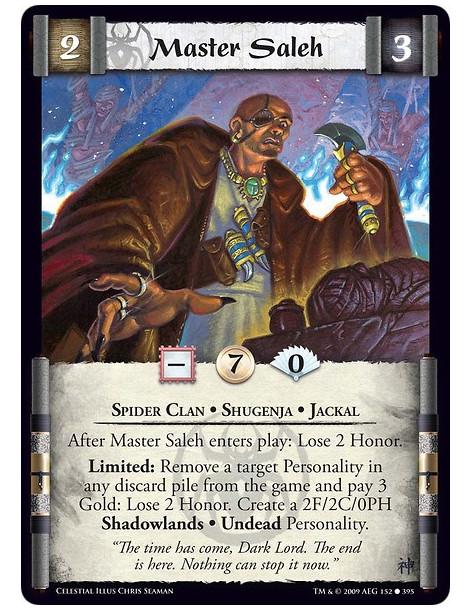 Master Saleh (Spanish)  - Spider Clan • Shugenja • Jackal After Master Saleh enters play: Lose 2 Honor. Limited: Remove a target